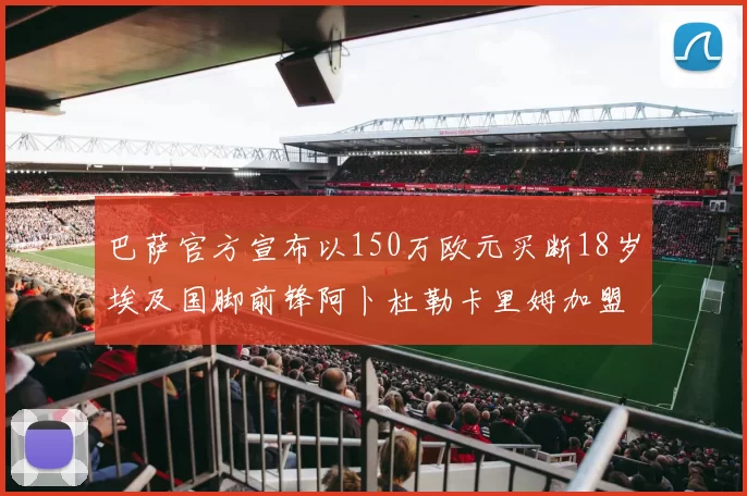 巴萨官方宣布以150万欧元买断18岁埃及国脚前锋阿卜杜勒卡里姆加盟球队