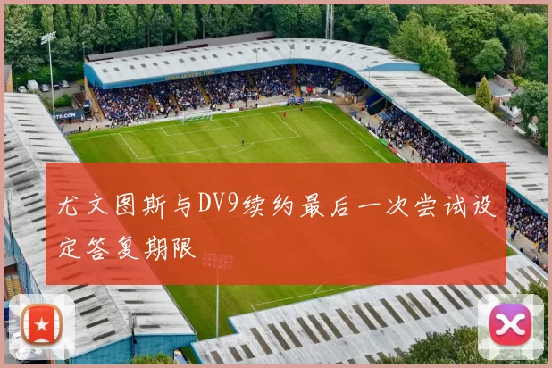 尤文图斯与DV9续约最后一次尝试设定答复期限